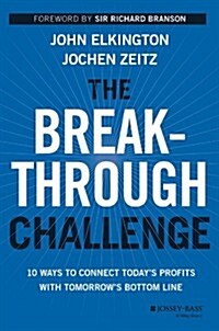 The Breakthrough Challenge: 10 Ways to Connect Todays Profits with Tomorrows Bottom Line (Hardcover)