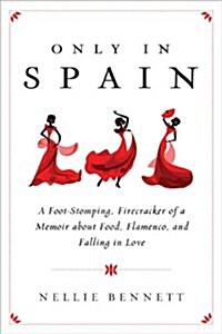 Only in Spain: A Foot-Stomping, Firecracker of a Memoir about Food, Flamenco, and Falling in Love (Paperback)
