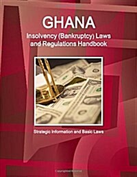 Ghana Insolvency (Bankruptcy) Laws and Regulations Handbook - Strategic Information and Basic Laws (Paperback)
