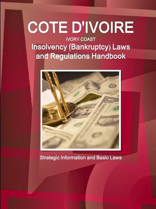 Cote DIvoire (Ivory Coast) Insolvency (Bankruptcy) Laws and Regulations Handbook - Strategic Information and Basic Laws (Paperback)