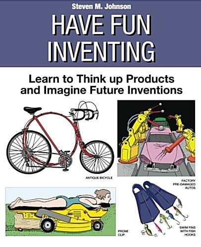 Have Fun Inventing: Learn to Think Up Products and Imagine Future Inventions (Paperback)