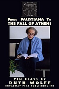 From Faustiana to the Fall of Athens: Ten Plays by Ruth Wolff (Paperback)