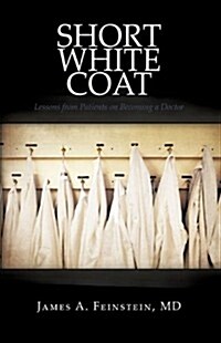 Short White Coat: Lessons from Patients on Becoming a Doctor (Hardcover)
