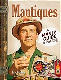 Mantiques: A Manly Guide to Cool Stuff (Hardcover)