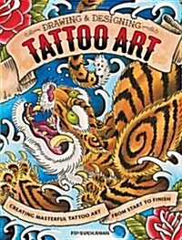 Drawing & Designing Tattoo Art: Creating Masterful Tattoo Art from Start to Finish (Paperback)