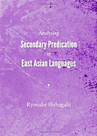 Analysing Secondary Predication in East Asian Languages (Hardcover)