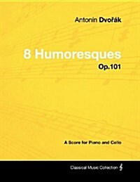 Anton? Dvoř? - 8 Humoresques - Op.101 - A Score for Piano and Cello (Paperback)