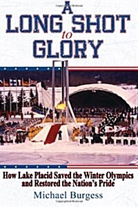 A Long Shot to Glory: How Lake Placid Saved the Winter Olympics and Restored the Nations Pride (Paperback)