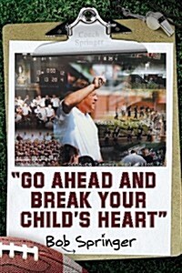 Go Ahead and Break Your Childs Heart (Paperback)