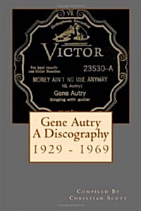 Gene Autry a Discography 1929 - 1969 (Paperback)