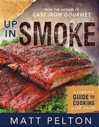 Up in Smoke: A Complete Guide to Cooking with Smoke (Paperback)