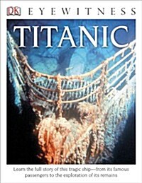 DK Eyewitness Books: Titanic: Learn the Full Story of This Tragic Ship?From Its Famous Passengers to the Exploration of Its Remains (Paperback)