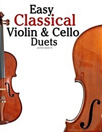 Easy Classical Violin & Cello Duets: Featuring Music of Bach, Mozart, Beethoven, Strauss and Other Composers. (Paperback)