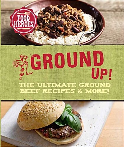 All Ground Up!: The Ultimate Ground Beef Recipes & More! (Hardcover)