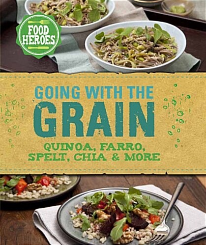 Going with the Grain: Quinoa, Farro, Spelt, Chia & More (Hardcover)