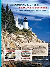 From Guiding Lights to Beacons for Business: The Many Lives of Maines Lighthouses (Paperback, New)