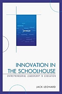 Innovation in the Schoolhouse: Entrepreneurial Leadership in Education (Paperback)