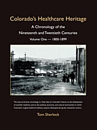 Colorados Healthcare Heritage: A Chronology of the Nineteenth and Twentieth Centuries Volume One - 1800-1899 (Paperback)