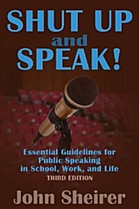 Shut Up and Speak!: Essential Guidelines for Public Speaking in School, Work, and Life (Paperback)