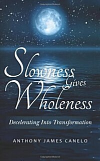 Slowness Gives Wholeness: Decelerating Into Transformation (Paperback)