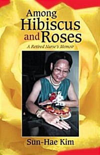 Among Hibiscus and Roses: A Retired Nurses Memoir (Paperback)