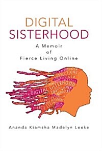 Digital Sisterhood: A Memoir of Fierce Living Online (Hardcover)