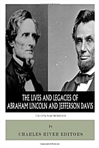 The Civil War Presidents: The Lives and Legacies of Abraham Lincoln and Jefferson Davis (Paperback)
