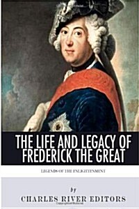 Legends of The Enlightenment: The Life and Legacy of Frederick the Great (Paperback)