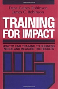 Training for Impact: How to Link Training to Business Needs and Measure the Results (Hardcover)