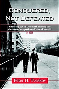 Conquered, Not Defeated: Growing Up in Denmark During the German Occupation of World War II (Paperback)
