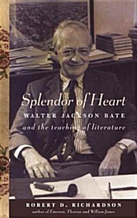 Splendor of Heart: Walter Jackson Bate and the Teaching of Literature (Hardcover)