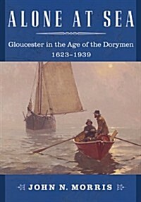 Alone at Sea: Gloucester in the Age of the Dorymen, 1623-1939 (Paperback)