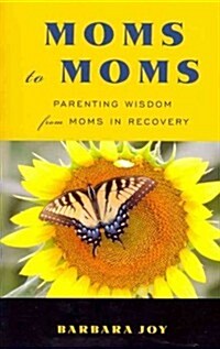 Moms to Moms: Parenting Wisdom from Moms in Recovery (Addiction Book for Recovering Mothers) (Paperback)
