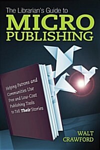 The Librarians Guide to Micropublishing (Paperback)