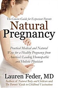 Natural Pregnancy: Practical Medical Advice and Holistic Wisdom for a Healthy Pregnancy and Childbirth (Paperback)