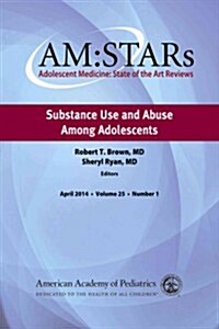 Am: Stars Substance Use and Abuse Among Adolescents: Adolescent Medicine State of the Art Reviews, Volume 25, No. 1 (Paperback, None, Volume 25)
