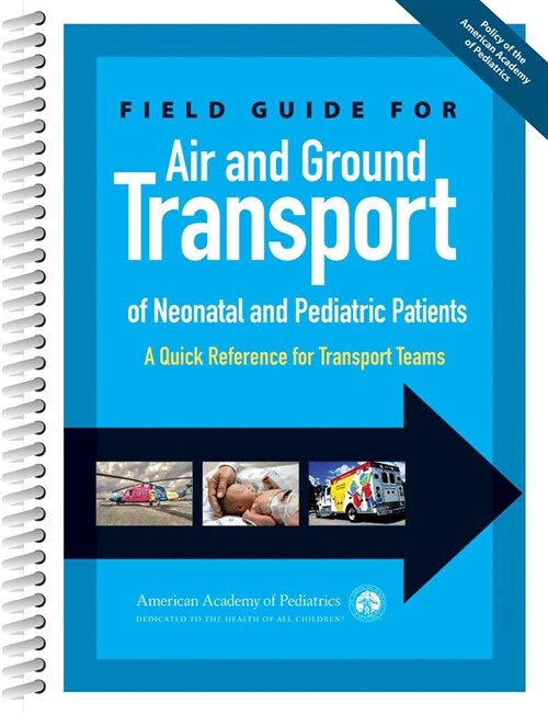 Field Guide for Air and Ground Transport of Neonatal and Pediatric Patients: A Quick Reference for Transport Teams (Spiral)