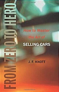 From Zero to Hero: How to Master the Art of Selling Cars (Paperback)