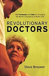 Revolutionary Doctors: How Venezuela and Cuba Are Changing the Worlds Conception of Health Care (Paperback)