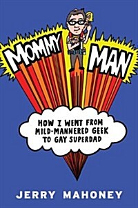 Mommy Man: How I Went from Mild-Mannered Geek to Gay Superdad (Hardcover)