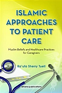 Islamic Approaches to Patient Care: Muslim Beliefs and Healthcare Practices for Caregivers (Hardcover)