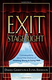 Exit Stage Right: Conversations about the Drama of Finishing Strong & Dying Well (Paperback)