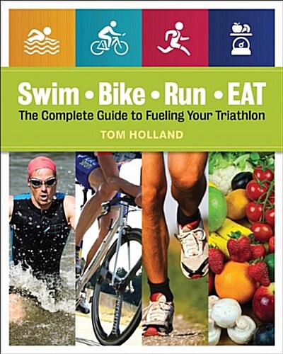 Swim, Bike, Run - Eat: The Complete Guide to Fueling Your Triathlon (Paperback)