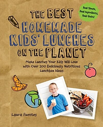 The Best Homemade Kids Lunches on the Planet: Make Lunches Your Kids Will Love with More Than 200 Deliciously Nutritious Meal Ideas (Paperback)