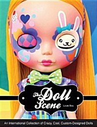 The Doll Scene: An International Collection of Crazy, Cool, Custom-Designed Dolls (Paperback)