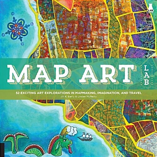 Map Art Lab: 52 Exciting Art Explorations in Mapmaking, Imagination, and Travel (Paperback)