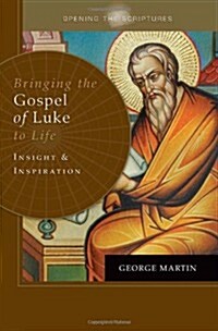 Opening the Scriptures Bringing the Gospel of Luke to Life: Insight and Inspiration (Paperback)