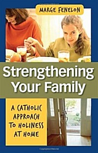 Strengthening Your Family: A Catholic Approach to Holiness at Home (Paperback)