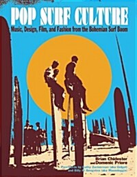 Pop Surf Culture: Music, Design, Film, and Fashion from the Bohemian Surf Boom (Paperback)