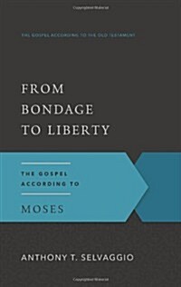 From Bondage to Liberty: The Gospel According to Moses (Paperback)